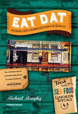 Eat Dat New Orleans: A Guide to the Unique Food Culture of the Crescent City - Murphy, Michael, Frcp