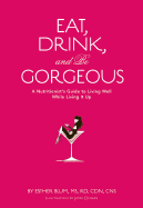 Eat, Drink, and Be Gorgeous: A Nutritionist's Guide to Living Well While Living It Up - Blum, Esther, and Salmansohn, Karen (Foreword by)