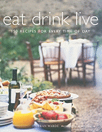 Eat Drink Live: 150 Recipes for Every Time of Day