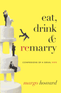 Eat, Drink & Remarry: Confessions of a Serial Wife