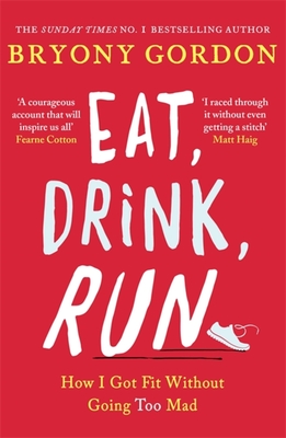 Eat, Drink, Run.: How I Got Fit Without Going Too Mad - Gordon, Bryony