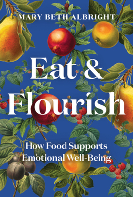 Eat & Flourish: How Food Supports Emotional Well-Being - Albright, Mary Beth