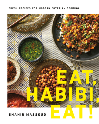 Eat, Habibi, Eat!: Fresh Recipes for Modern Egyptian Cooking - Massoud, Shahir