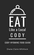 Eat Like a Local- Cody: Cody Wyoming Food Guide