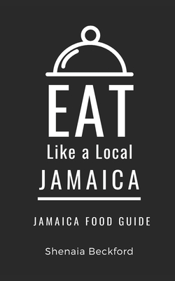 Eat Like a Local- Jamaica: Jamaica Food Guide - A Local, Eat Like, and Beckford, Shenaia