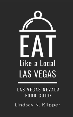 Eat Like a Local- Las Vegas: Las Vegas Nevada Food Guide - Local, Eat Like a, and Klipper, Lindsay N