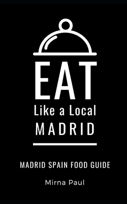 Eat Like a Local- Madrid: Madrid Spain Food Guide - Local, Eat Like a, and Paul, Mirna