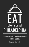 Eat Like a Local- Philadelphia: Philadelphia Pennsylvania Food Guide
