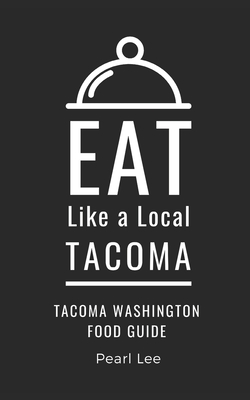 Eat Like a Local- Tacoma: Tacoma Washington Food Guide - Local, Eat Like a, and Lee, Pearl