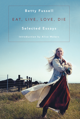 Eat Live Love Die: Selected Essays - Fussell, Betty