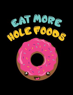 Eat More Hole Foods: The Perfect Vegan Notebook for Every Food Pun Lover - Publishing, Acadelle