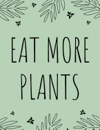Eat More Plants: Cute Notebook for Vegans, Vegetarians & Health-Conscious Babes Moss Green 8.5x11 Inch Journal