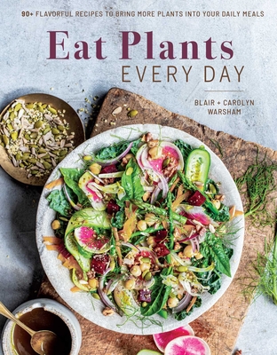 Eat Plants Every Day (Amazing Vegan Cookbook, Delicious Plant-Based Recipes): 90+ Flavorful Recipes to Bring More Plants Into Your Daily Meals - Warsham, Carolyn, and Warsham, Blair