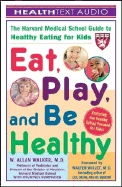 Eat, Play, and Be Healthy: The Harvard Medical School Guide to Healthy Eating for Kids