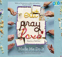 Eat Pray Love Made Me Do It: Life Journeys Inspired by the Bestselling Memoir