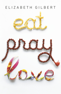 Eat Pray Love: One Woman's Search for Everything Across Italy, India and Indonesia - Gilbert, Elizabeth