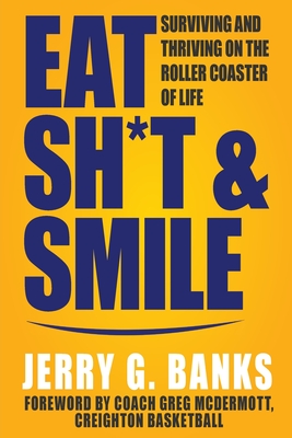 Eat Sh*t & Smile: Surviving and Thriving on the Roller Coaster of Life - Banks, Jerry G, and Bush, Laura L (Editor), and Thole, James (Editor)