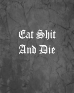 Eat Shit and Die: An Offensive Cover Notebook, Lined, 8x10," 104 Pages
