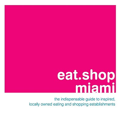 Eat.Shop Miami: The Indispensable Guide to Inspired, Locally Owned Eating and Shopping Establishments - Wellman, Kaie, and Dane, Jan Faust, and Hart, Jon