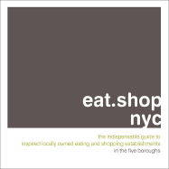 Eat.Shop NYC: The Indispensable Guide to Inspired, Locally Owned Eating and Shopping Establishments in the Five Boroughs - Wellman, Kaie, and Baddoo, Agnes, and Blessing, Anna H