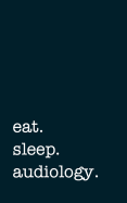 Eat. Sleep. Audiology. - Lined Notebook: College Ruled Writing Journal