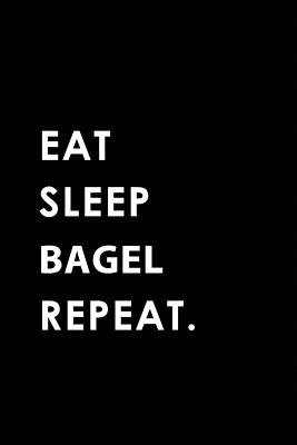 Eat Sleep Bagel Repeat: Blank Lined 6x9 Bagel Passion and Hobby Journal/Notebooks as Gift for the Ones Who Eat, Sleep and Live It Forever. - Publishing, Big Dreams