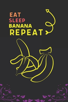 Eat Sleep Banana Repeat: Best Gift for Banana Lovers, 6 x 9 in, 100 pages book for Girl, boys, kids, school, students - Press House, Fancy