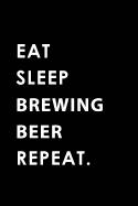 Eat Sleep Brewing Beer Repeat: Blank Lined 6x9 Brewing Beer Passion and Hobby Journal/Notebooks as Gift for the Ones Who Eat, Sleep and Live It Forever.