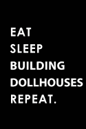 Eat Sleep Building Dollhouses Repeat: Blank Lined 6x9 Building Dollhouses Passion and Hobby Journal/Notebooks as Gift for the Ones Who Eat, Sleep and Live It Forever.