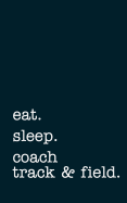 Eat. Sleep. Coach Track & Field. - Lined Notebook: Writing Journal
