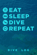 Eat Sleep Dive Repeat Dive Log: Scuba Diving Logbook for Beginner, Intermediate, and Experienced Divers - Dive Journal for Training, Certification and Recreation - Compact Size for Logging Over 100 Dives