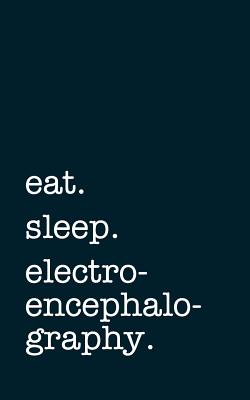 Eat. Sleep. Electroencephalography. - Lined Notebook: Writing Journal - Mithmoth