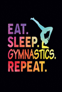 Eat Sleep Gymnastics Repeat: Gymnastics Gifts for Kids, Girls, Women's, Teacher and Someone Who Loves Gymnastics: Blank Lined Journal Gift for Gymnast (100 pages, Lined, 6?9)