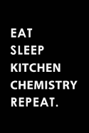 Eat Sleep Kitchen Chemistry Repeat: Blank Lined 6x9 Kitchen Chemistry Passion and Hobby Journal/Notebooks as Gift for the Ones Who Eat, Sleep and Live It Forever.