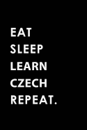 Eat Sleep Learn Czech Repeat: Blank Lined 6x9 Learn Czech Passion and Hobby Journal/Notebooks as Gift for the Ones Who Eat, Sleep and Live It Forever.