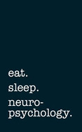 Eat. Sleep. Neuropsychology. - Lined Notebook: Writing Journal