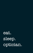 eat. sleep. optician. - Lined Notebook: Writing Journal