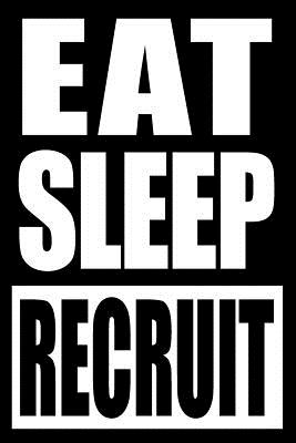 Eat Sleep Recruit Gift Notebook: Recruitment Gift Notebook College-Ruled 120-Page Blank Lined Journal 6 X 9 in (15.2 X 22.9 CM) - Useful Books