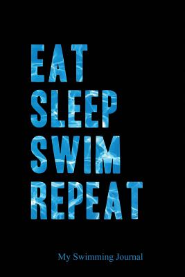 Eat Sleep Swim Repeat My Swimming Journal: Blank Lined Swimming Journals(6x9) 110 pages, Gifts for men and women who love to swim. - Publishing, Lovely Hearts