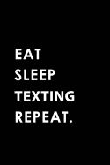 Eat Sleep Texting Repeat: Blank Lined 6x9 Texting Passion and Hobby Journal/Notebooks as Gift for the Ones Who Eat, Sleep and Live It Forever.