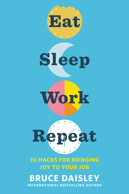 Eat Sleep Work Repeat: 30 Hacks for Bringing Joy to Your Job - Daisley, Bruce