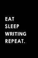 Eat Sleep Writing Repeat: Blank Lined 6x9 Writing Passion and Hobby Journal/Notebooks as Gift for the Ones Who Eat, Sleep and Live It Forever.