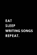 Eat Sleep Writing Songs Repeat: Blank Lined 6x9 Writing Songs Passion and Hobby Journal/Notebooks as Gift for the Ones Who Eat, Sleep and Live It Forever.