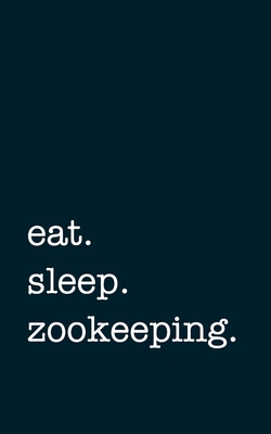 eat. sleep. zookeeping. - Lined Notebook: Writing Journal - Mithmoth