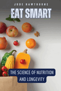 Eat Smart: The Science of Nutrition and Longevity