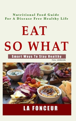 Eat So What!: Smart Ways To Stay Healthy - Fonceur, La