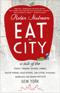 Eat the City: A Tale of the Fishers, Trappers, Hunters, Foragers, Slaughterers, Butchers, Poultry Minders, Sugar Refiners, Cane Cutters, Beekeepers, Winemakers, and Brewers Who Built New York