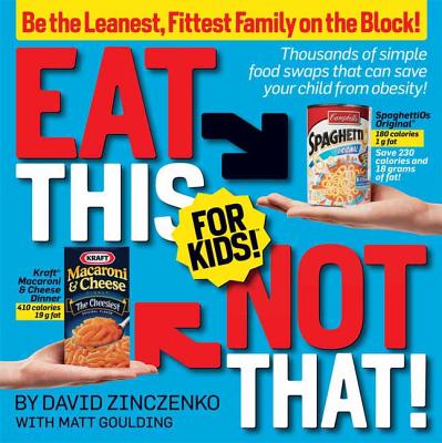 Eat This Not That! for Kids!: Thousands of Simple Food Swaps That Can Save Your Child from Obesity! - Zinczenko, David, and Goulding, Matt