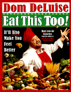 Eat This Too!: It'll Also Make You Feel Better - DeLuise, Dom