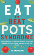 Eat to Beat Pots Syndrome: Optimal Nutrition For Postural Orthostatic Tachycardia Syndrome: A POTS-Friendly Diet That Can Alter Your Health